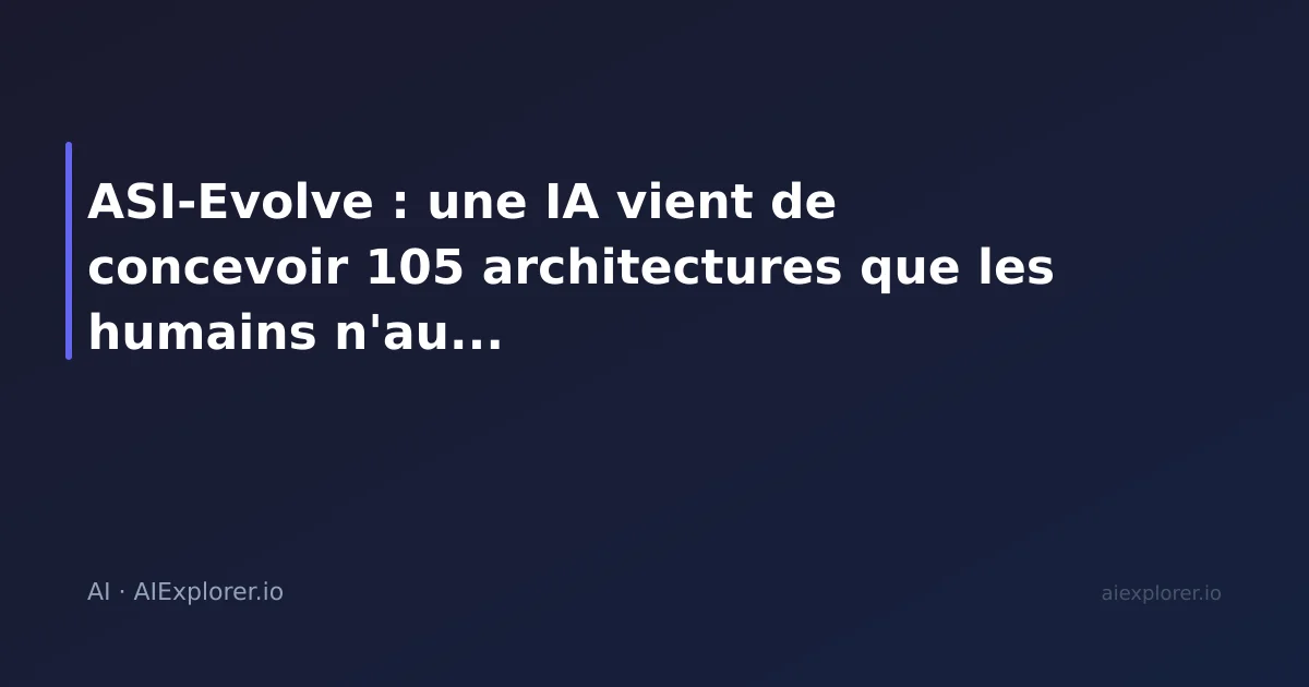 ASI-Evolve : une IA vient de concevoir 105 architectures que les humains n'auraient pas trouvées